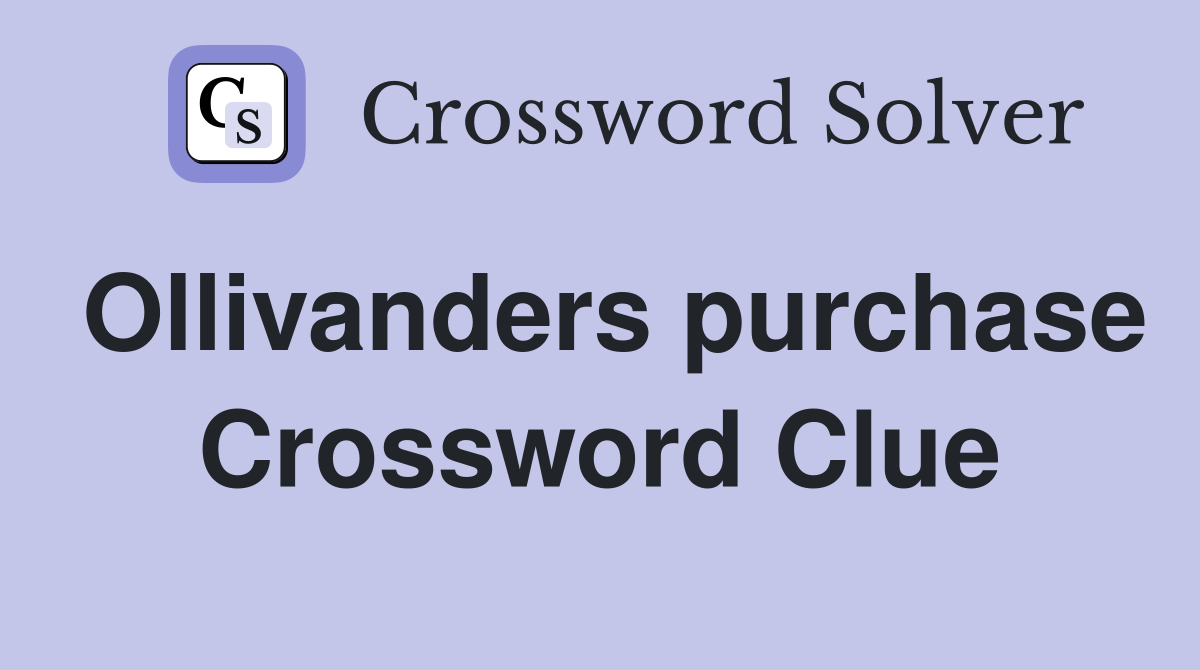 Ollivanders purchase Crossword Clue