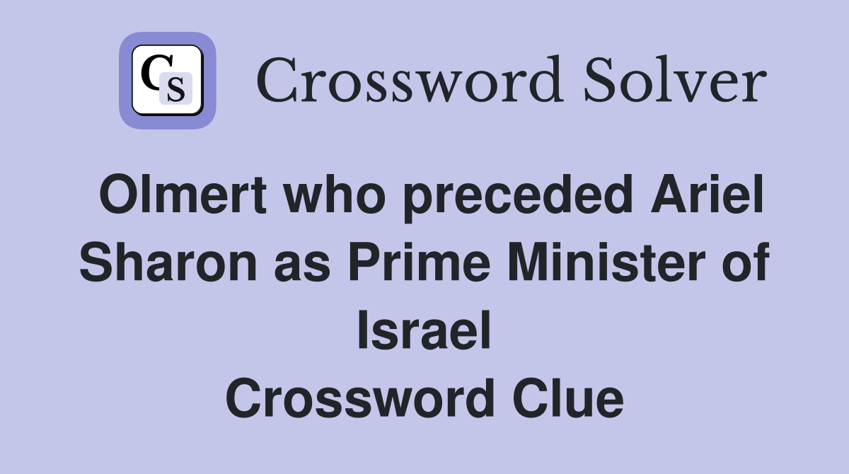 Olmert who preceded Ariel Sharon as Prime Minister of Israel Crossword Clue
