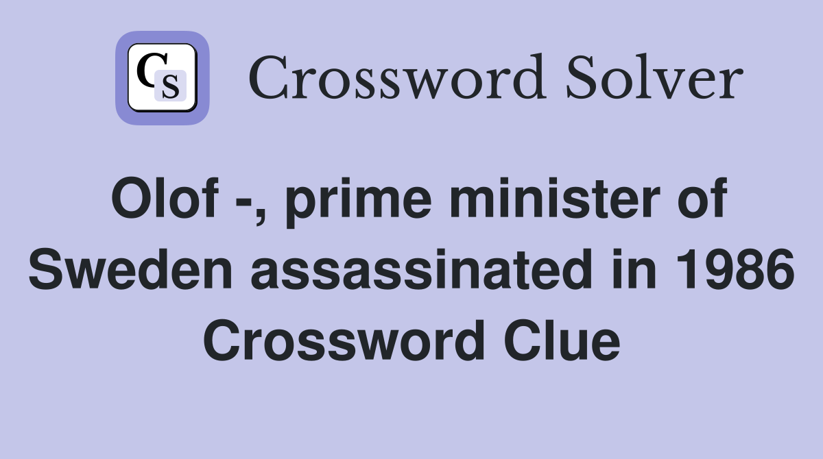 Olof -, prime minister of Sweden assassinated in 1986 Crossword Clue