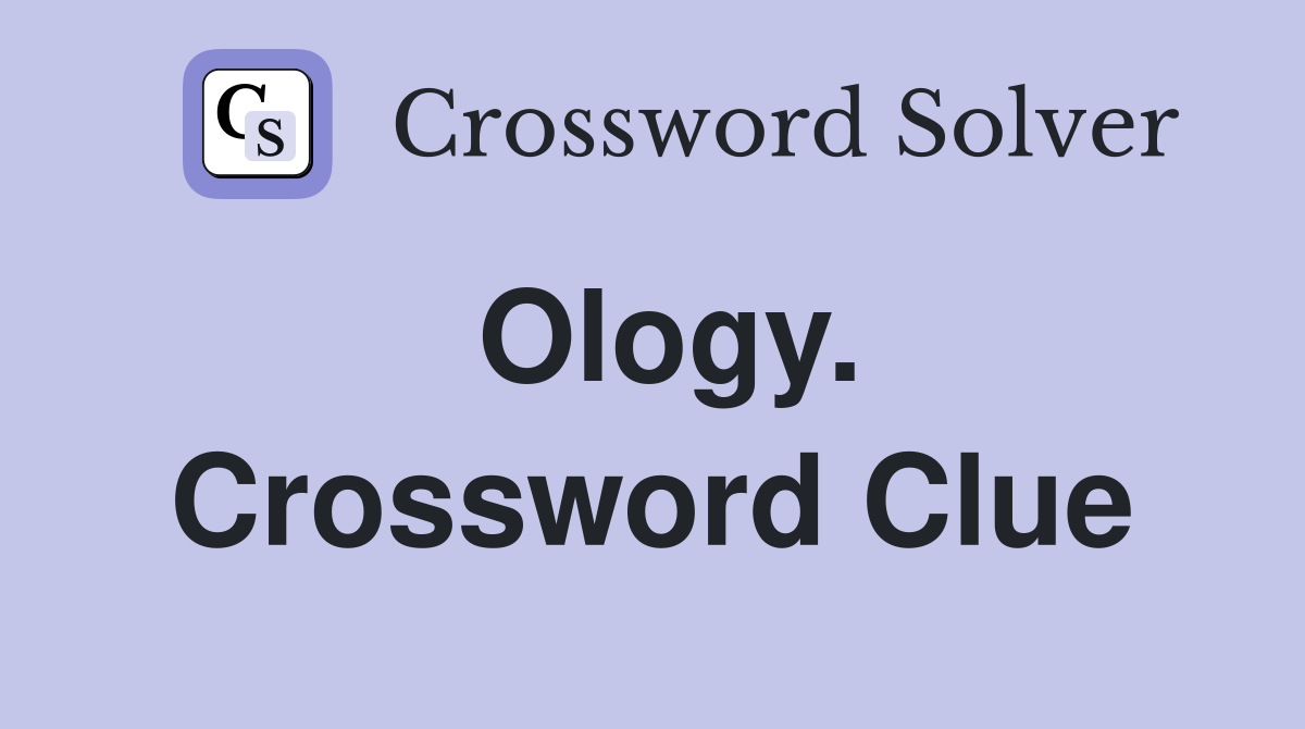 Ology. Crossword Clue