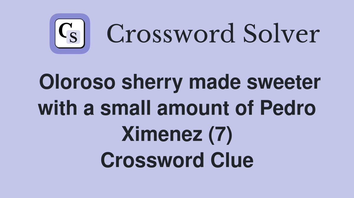 Oloroso sherry made sweeter with a small amount of Pedro Ximenez (7) Crossword Clue