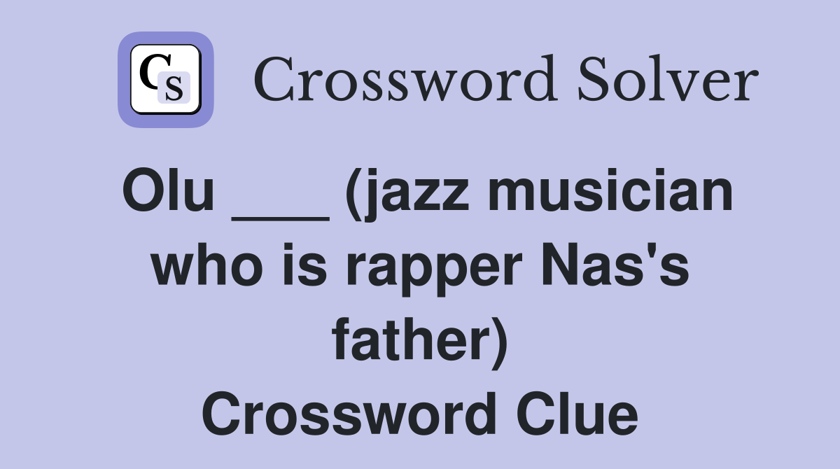 Olu ___ (jazz musician who is rapper Nas's father) Crossword Clue