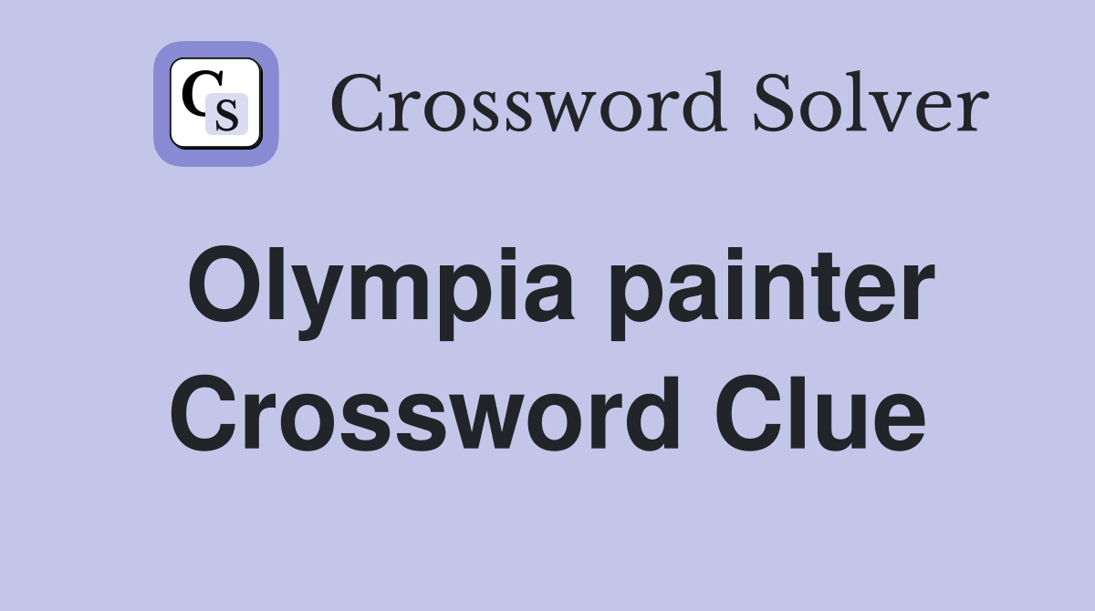 Olympia painter Crossword Clue