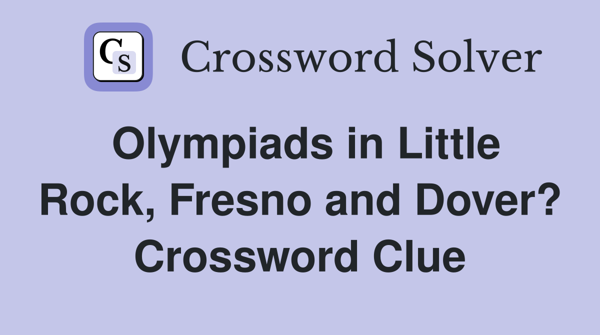 Olympiads in Little Rock, Fresno and Dover? Crossword Clue