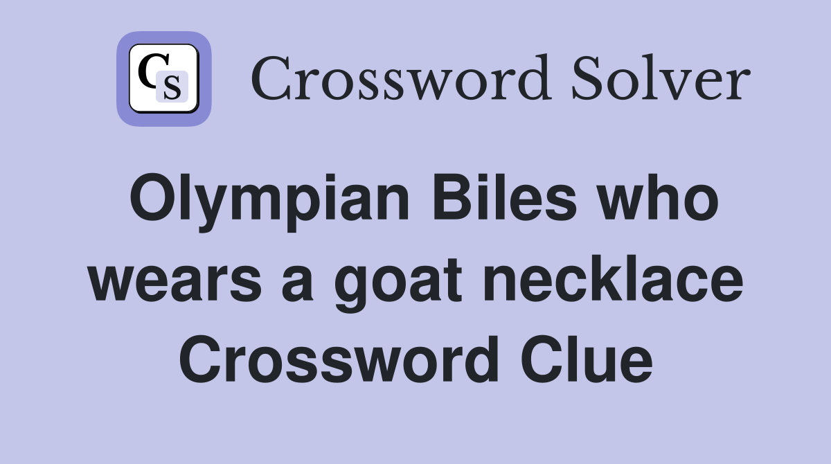 Olympian Biles who wears a goat necklace Crossword Clue