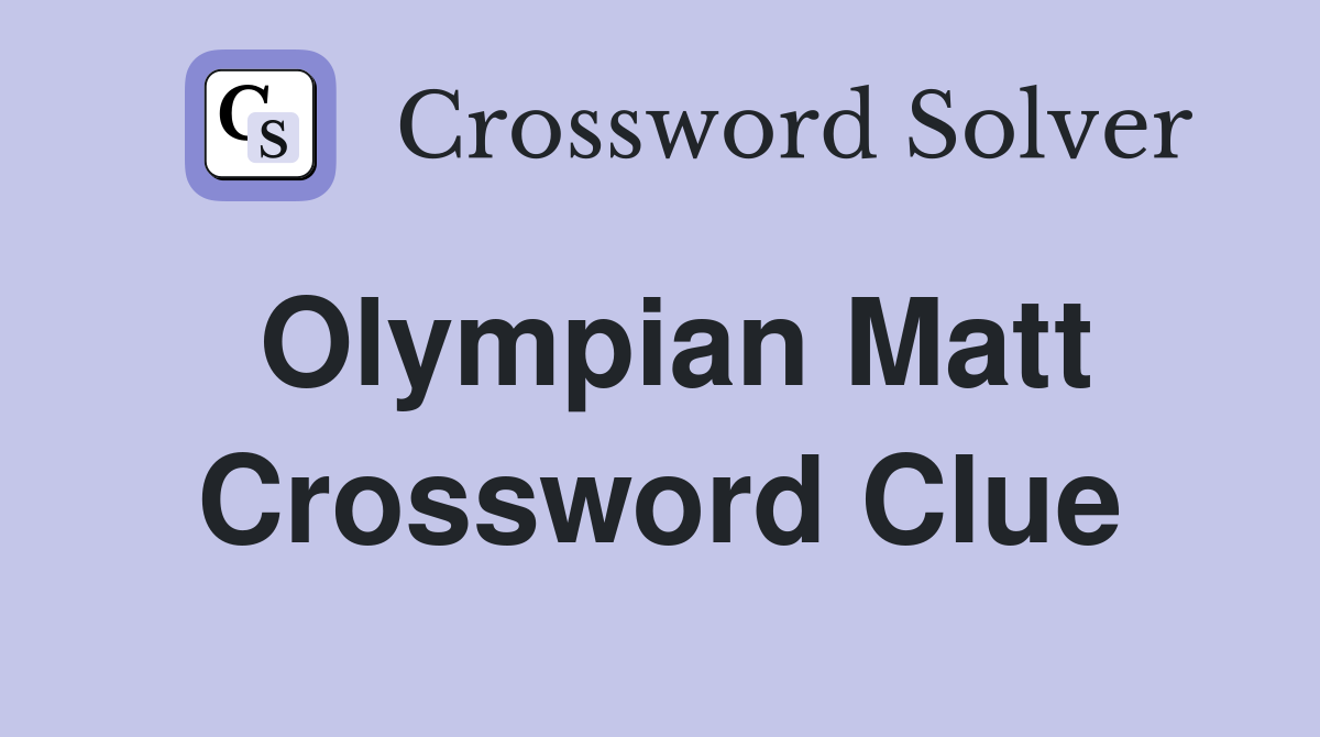 Olympian Matt Crossword Clue