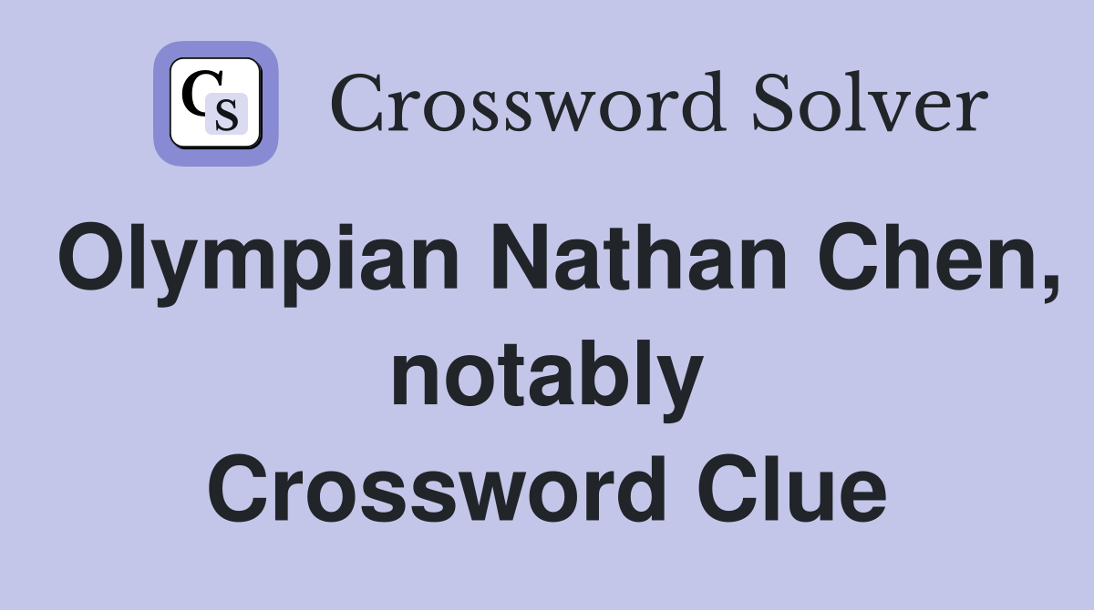 Olympian Nathan Chen, notably Crossword Clue