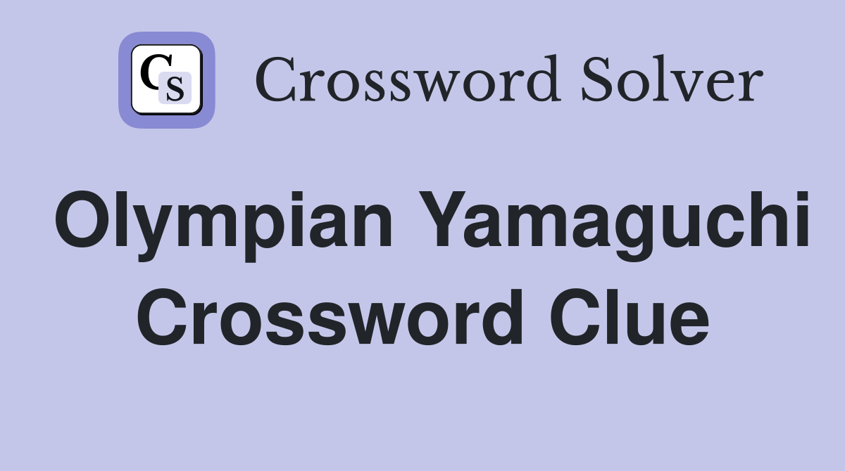 Olympian Yamaguchi Crossword Clue