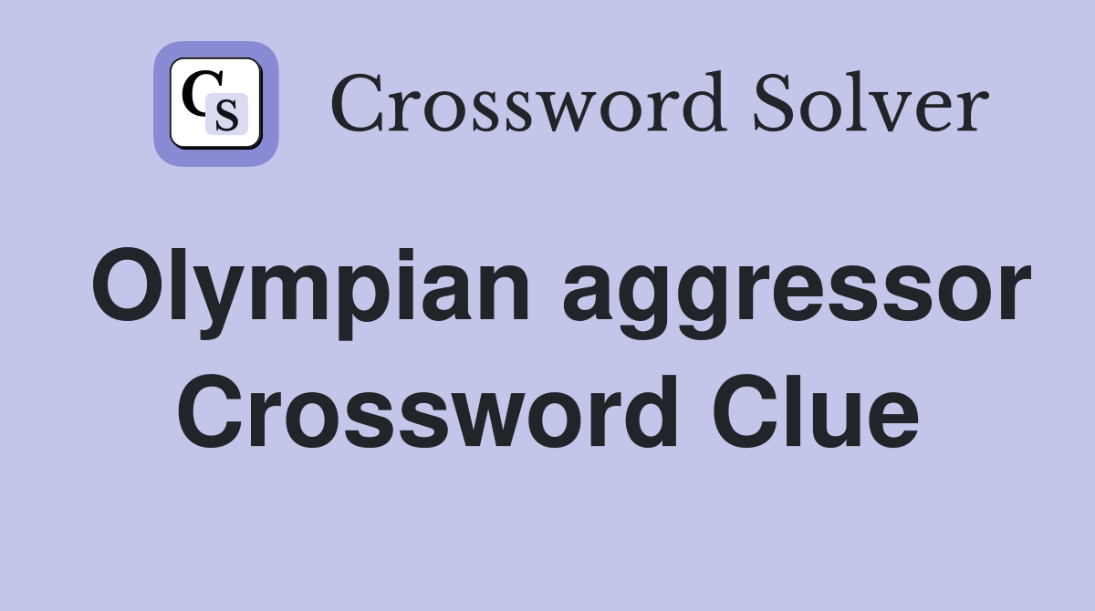 Olympian aggressor Crossword Clue
