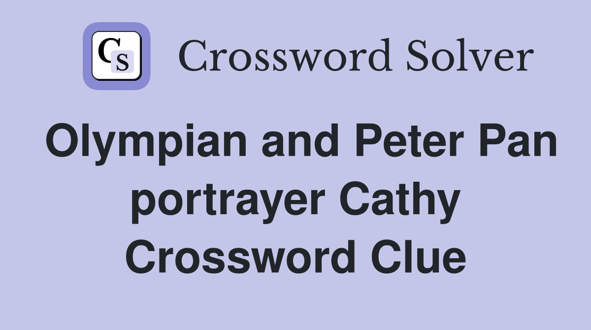 Olympian and Peter Pan portrayer Cathy Crossword Clue