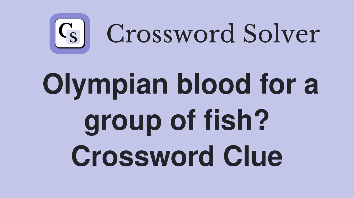 Olympian blood for a group of fish? Crossword Clue