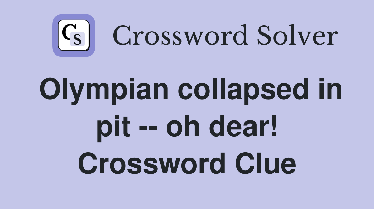 Olympian collapsed in pit -- oh dear! Crossword Clue
