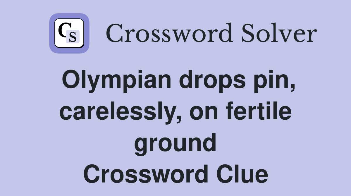 Olympian drops pin, carelessly, on fertile ground Crossword Clue