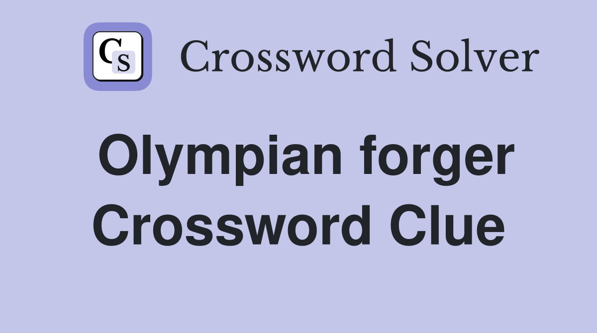Olympian forger Crossword Clue