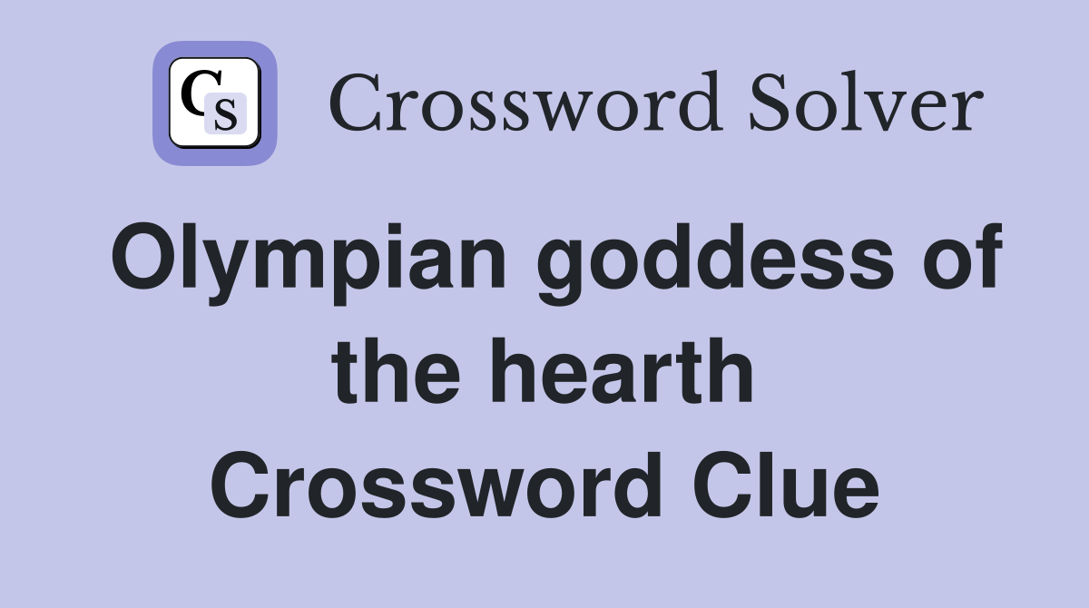 Olympian goddess of the hearth Crossword Clue