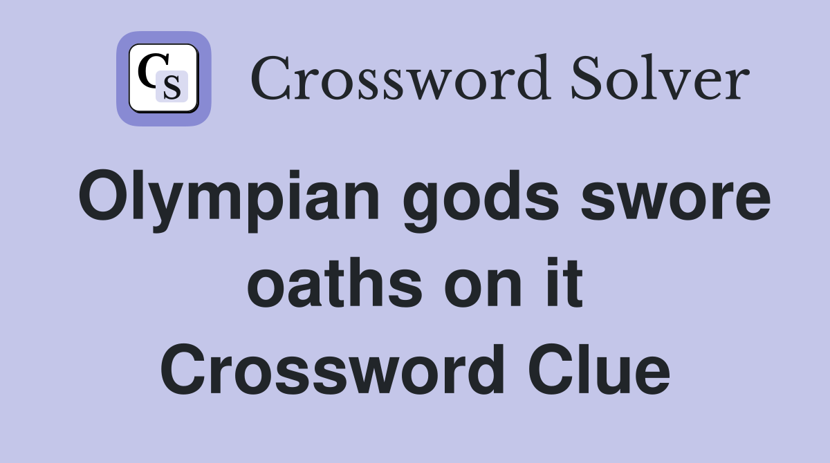 Olympian gods swore oaths on it Crossword Clue