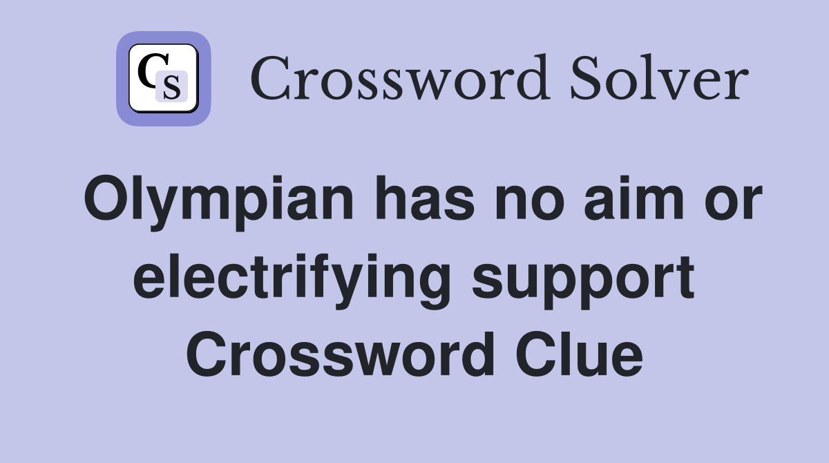 Olympian has no aim or electrifying support Crossword Clue