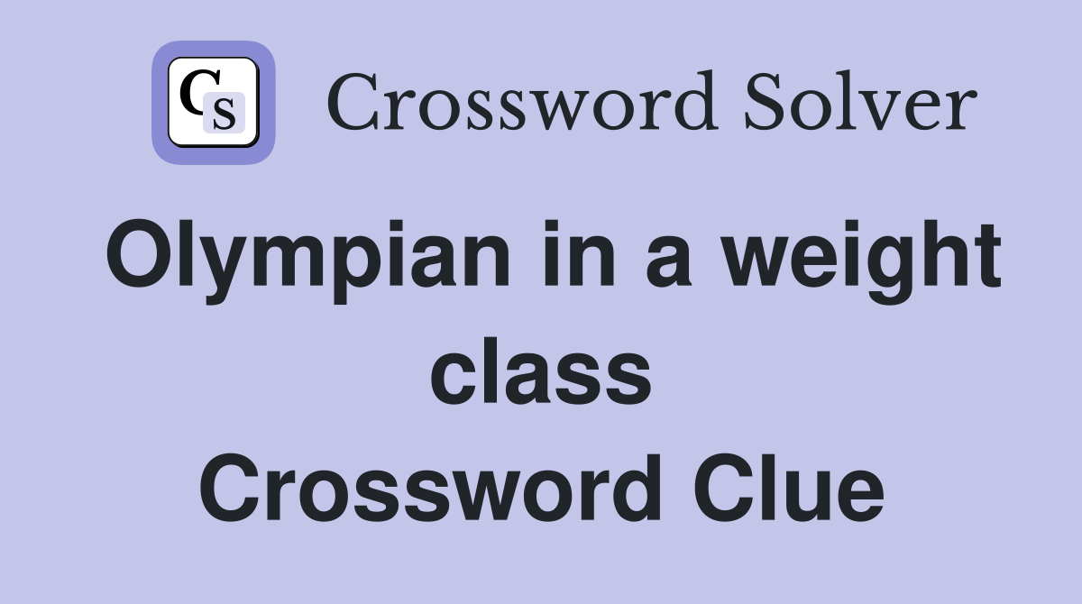 Olympian in a weight class Crossword Clue