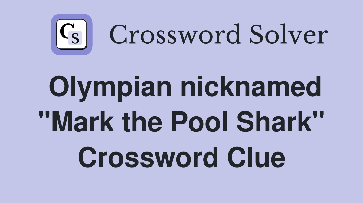Olympian nicknamed "Mark the Pool Shark" Crossword Clue