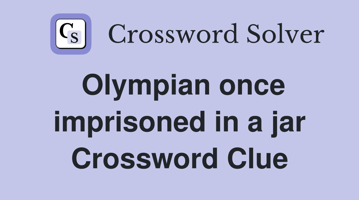 Olympian once imprisoned in a jar Crossword Clue