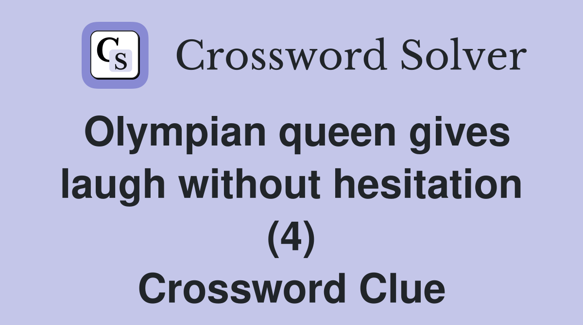 Olympian queen gives laugh without hesitation (4) Crossword Clue