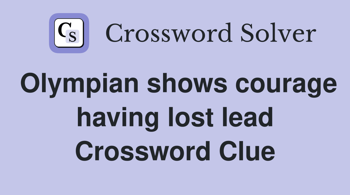 Olympian shows courage having lost lead Crossword Clue