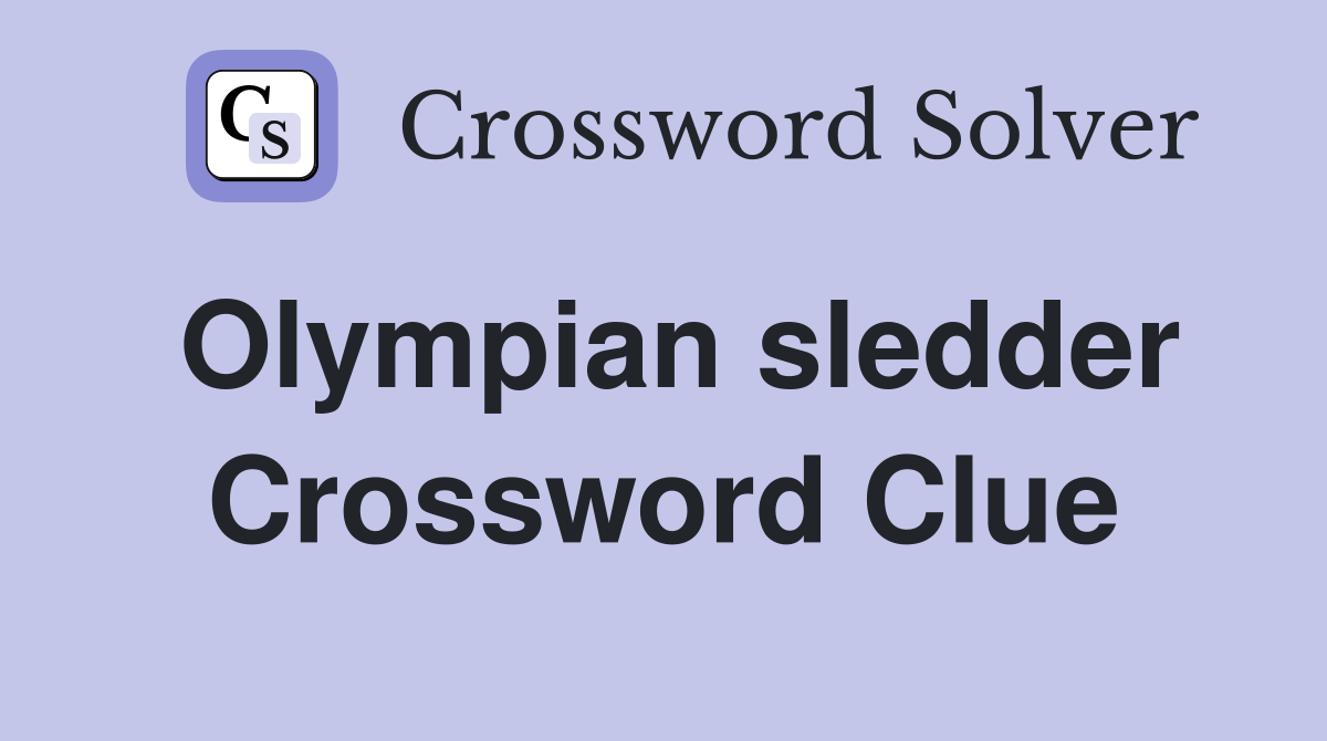 Olympian sledder Crossword Clue