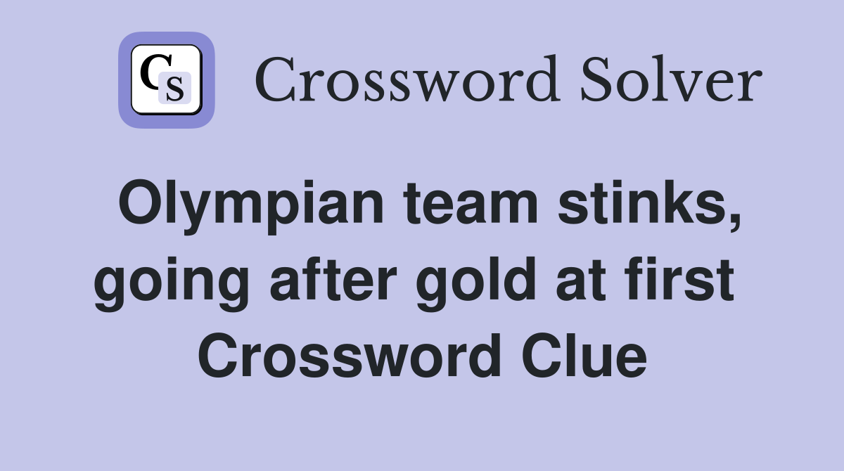 Olympian team stinks, going after gold at first  Crossword Clue