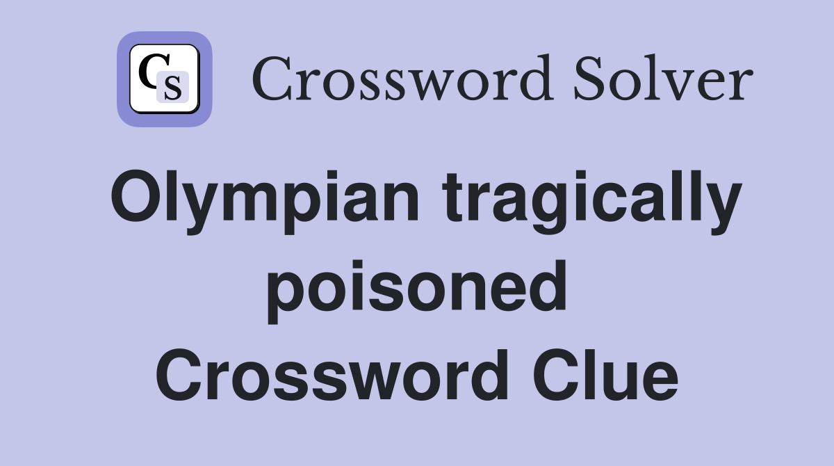 Olympian tragically poisoned Crossword Clue