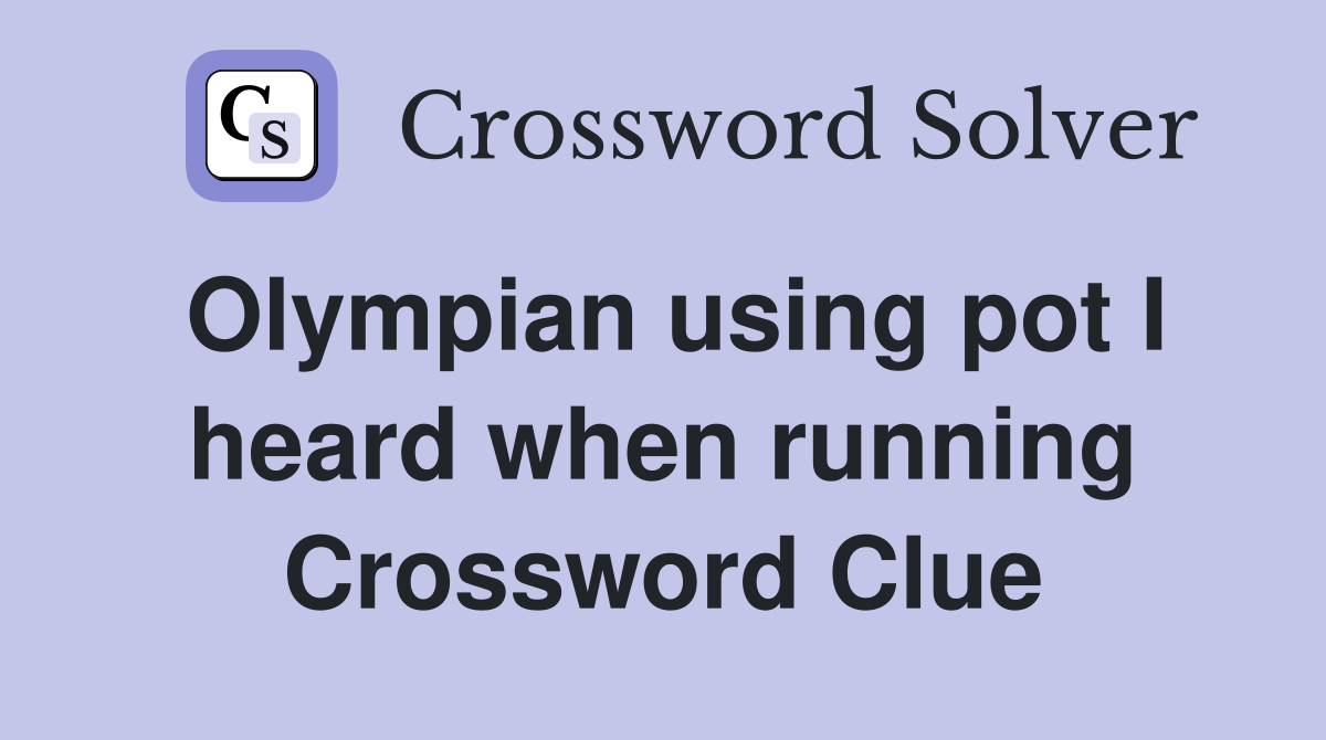 Olympian using pot I heard when running Crossword Clue