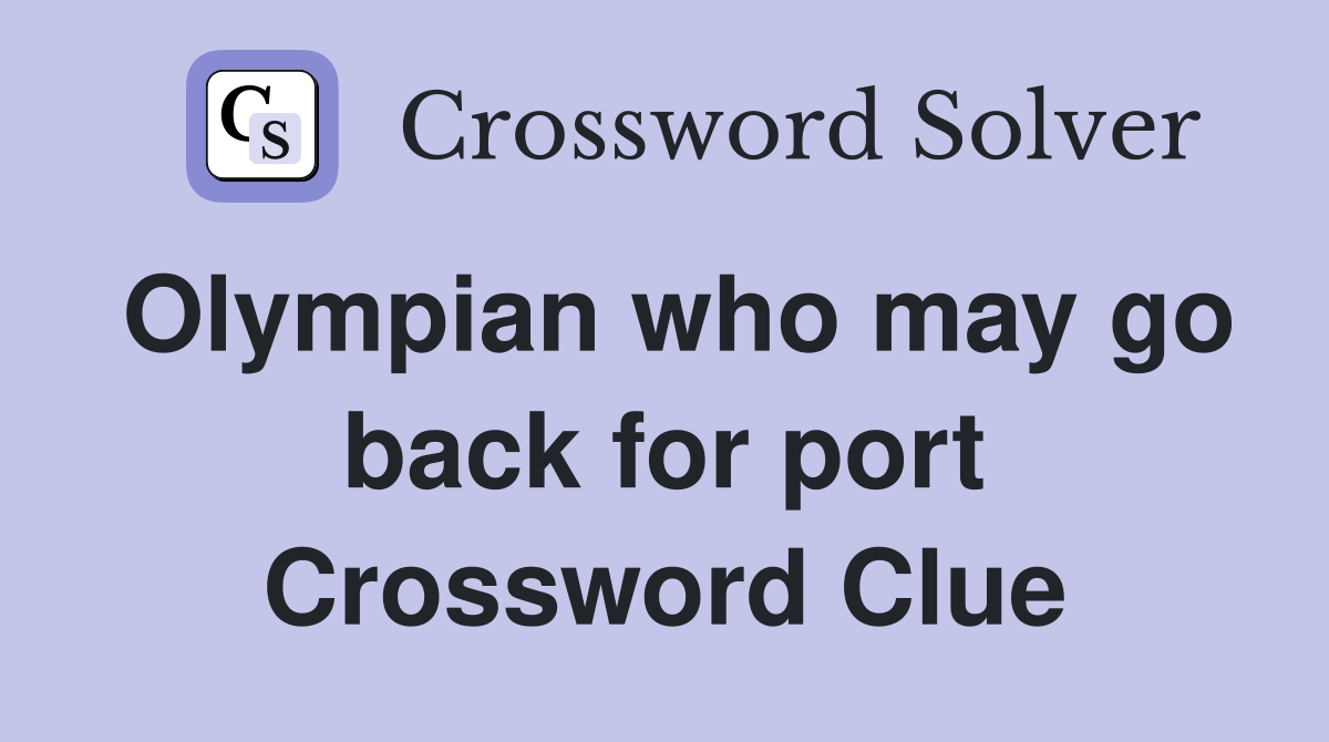 Olympian who may go back for port Crossword Clue