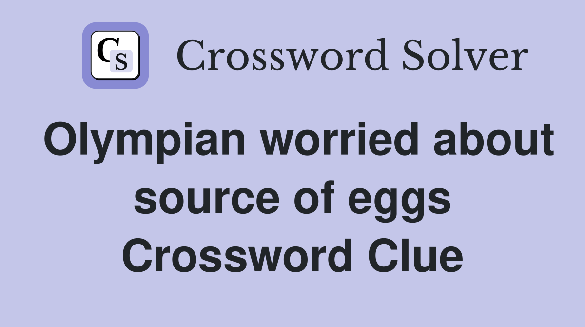 Olympian worried about source of eggs Crossword Clue