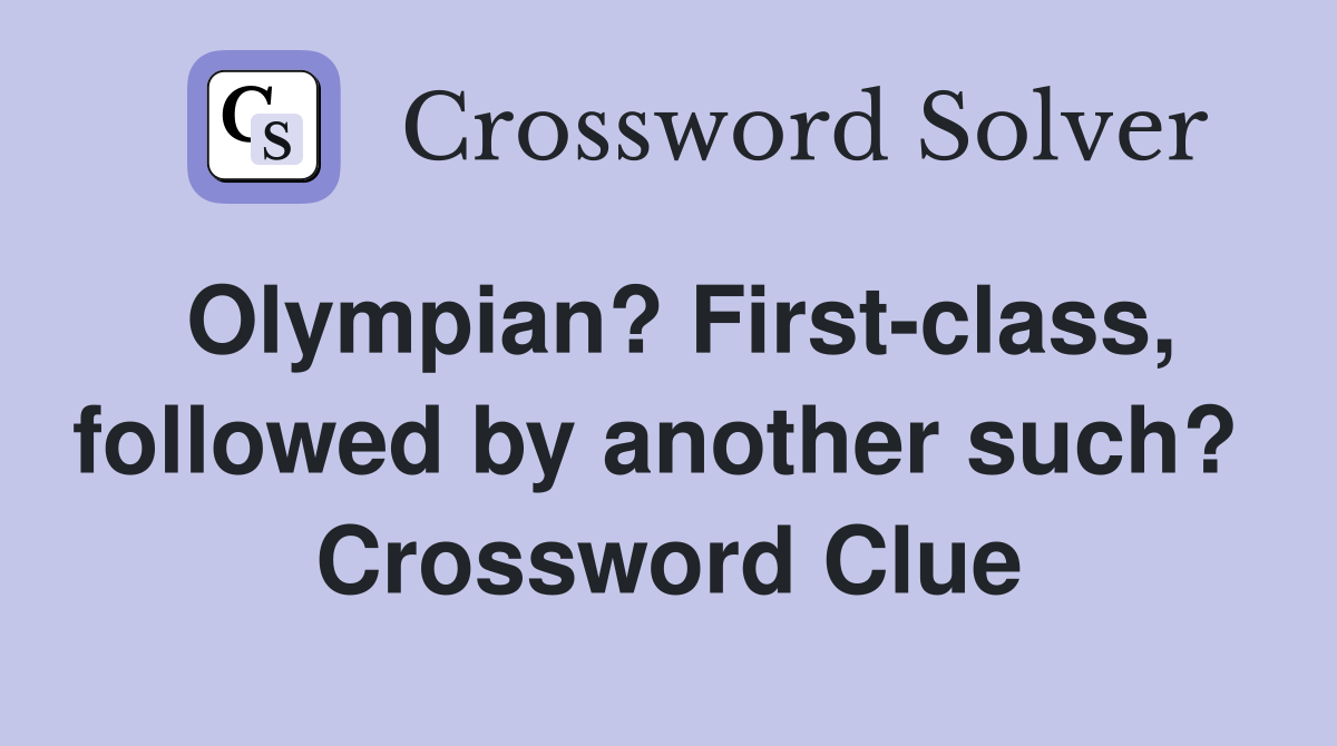 Olympian? First-class, followed by another such?  Crossword Clue