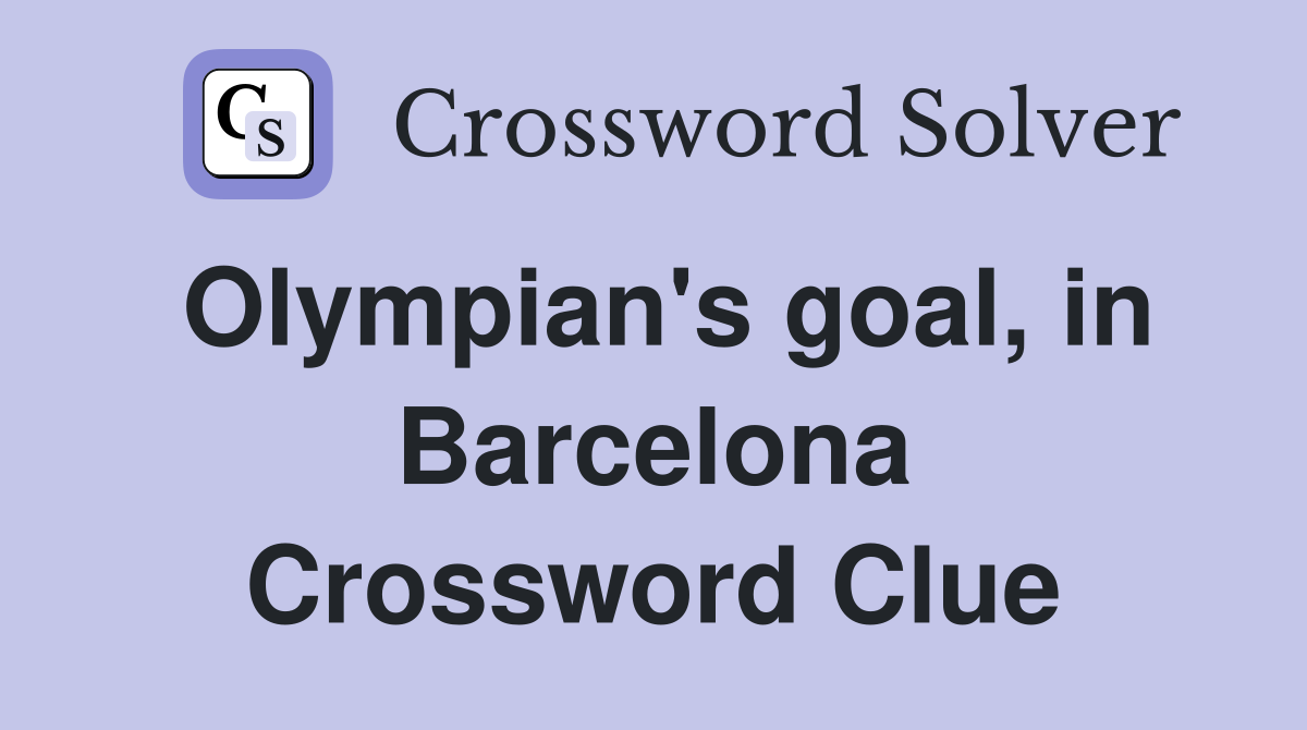 Olympian's goal, in Barcelona Crossword Clue