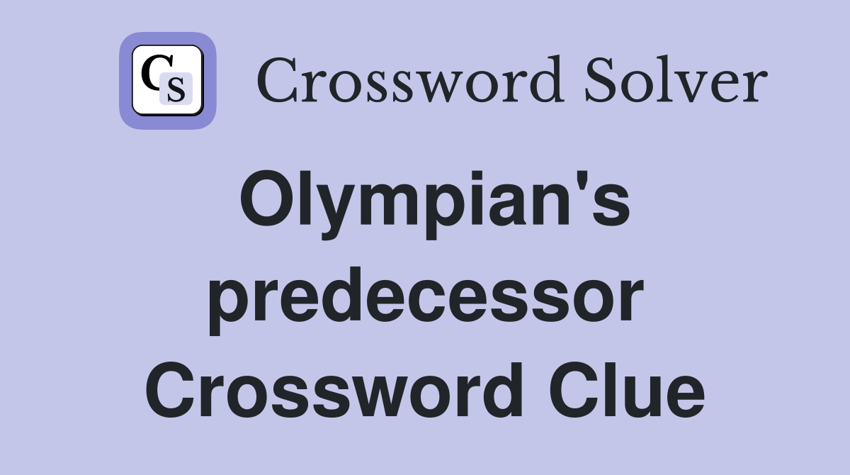 Olympian's predecessor Crossword Clue