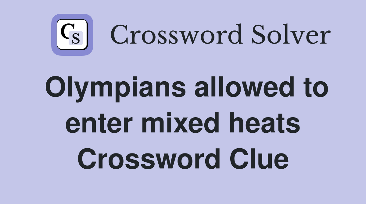 Olympians allowed to enter mixed heats Crossword Clue