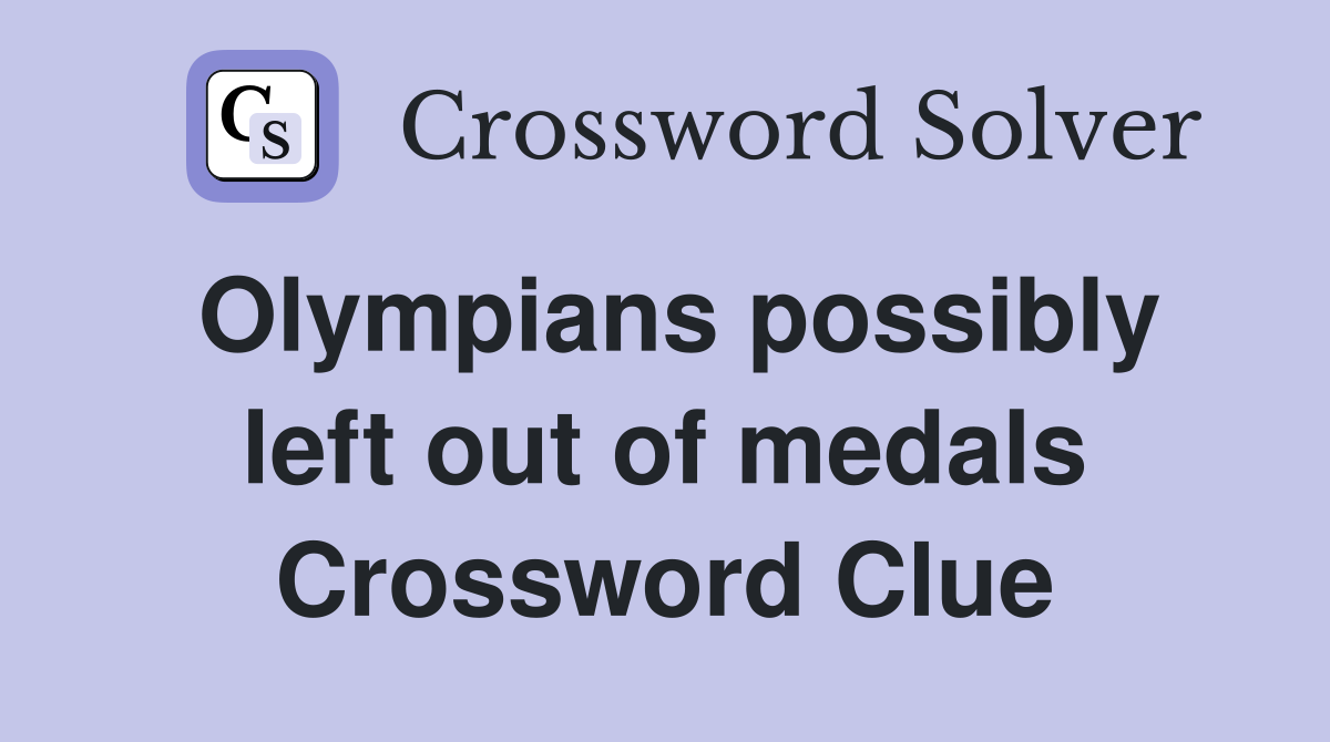 Olympians possibly left out of medals Crossword Clue