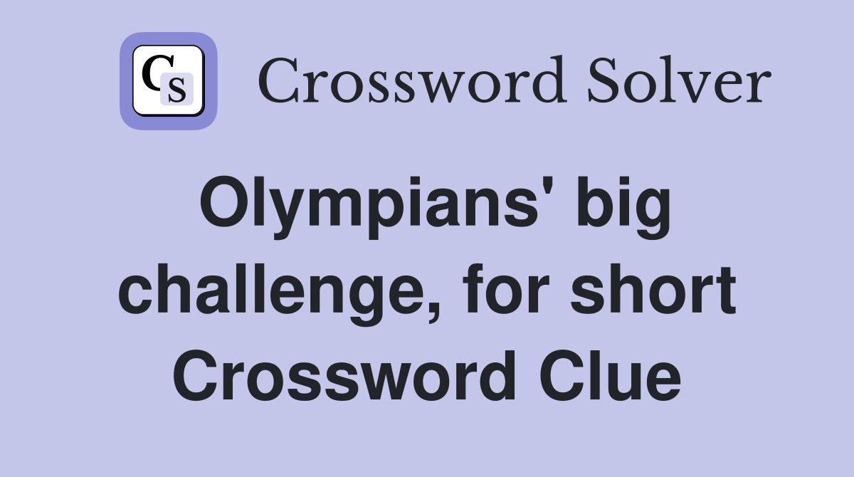 Olympians' big challenge, for short Crossword Clue