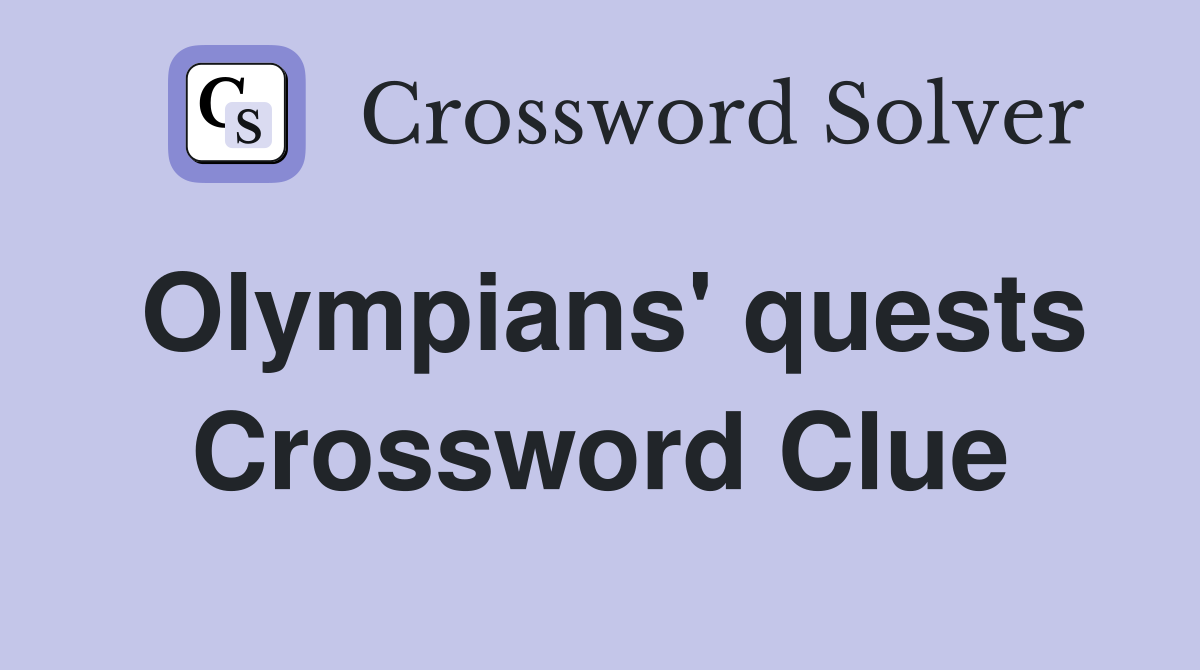 Olympians' quests Crossword Clue