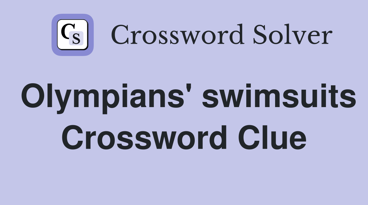 Olympians' swimsuits Crossword Clue