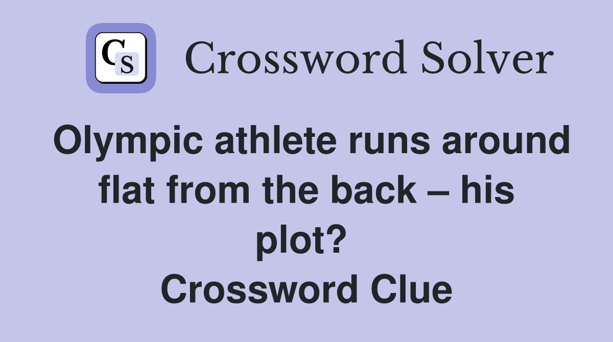 Olympic athlete runs around flat from the back – his plot?  Crossword Clue