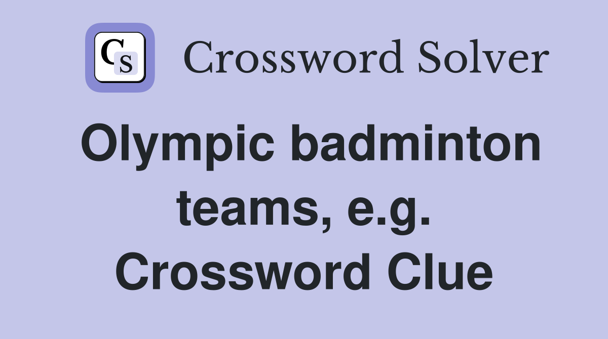 Olympic badminton teams, e.g. Crossword Clue