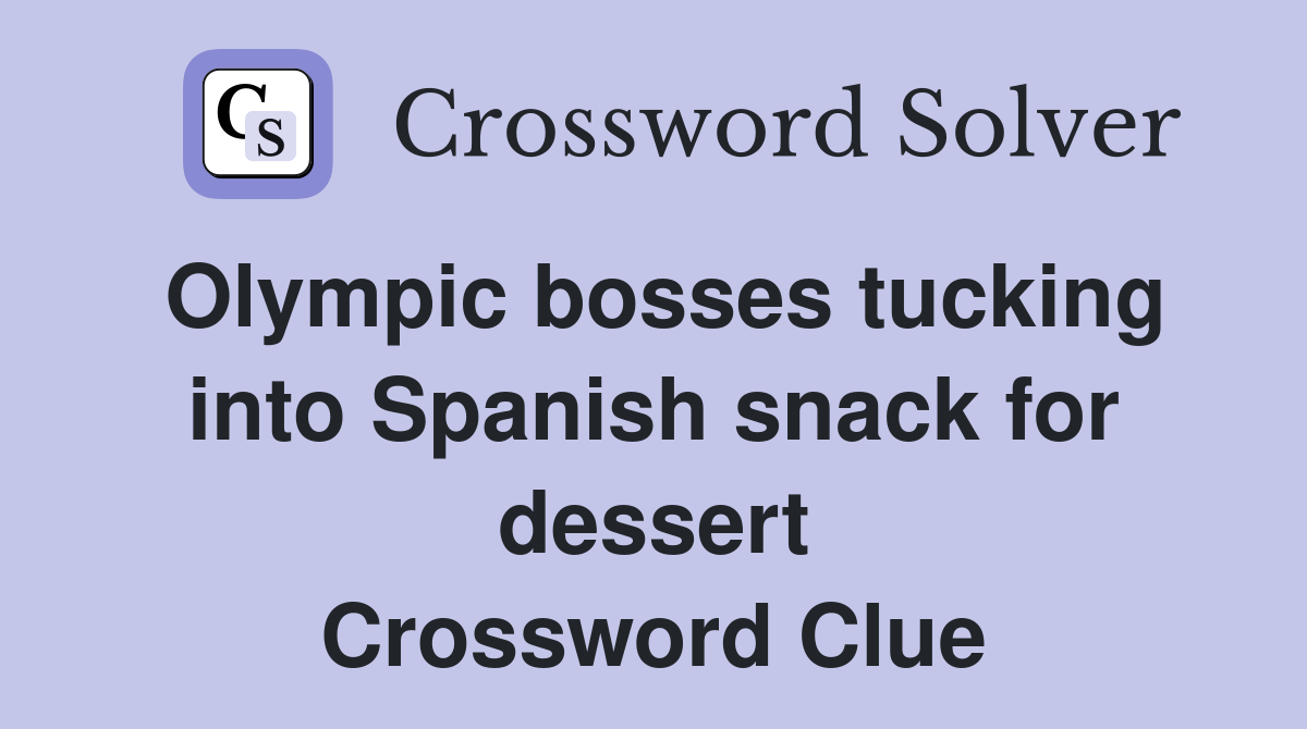 Olympic bosses tucking into Spanish snack for dessert Crossword Clue