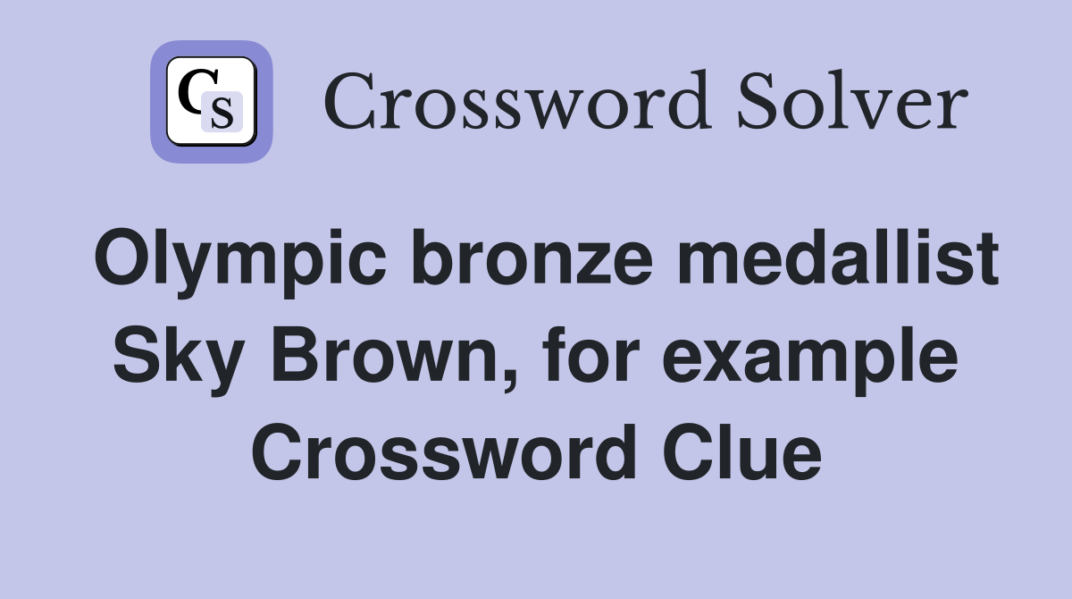 Olympic bronze medallist Sky Brown, for example Crossword Clue