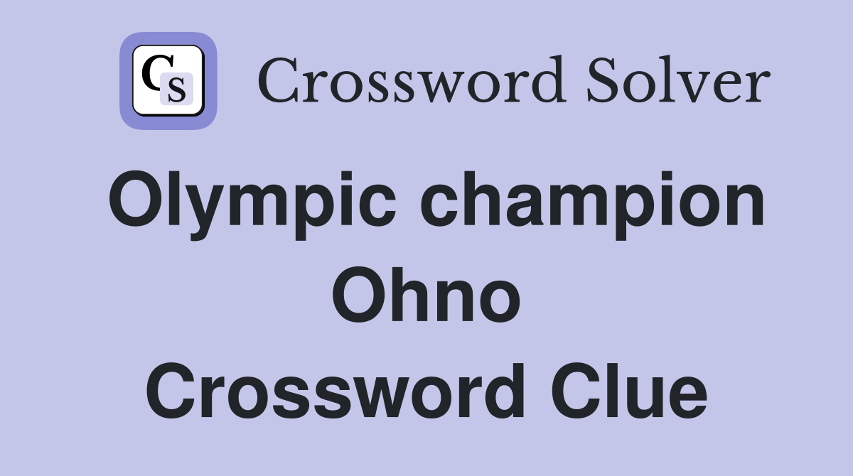 Olympic champion Ohno Crossword Clue