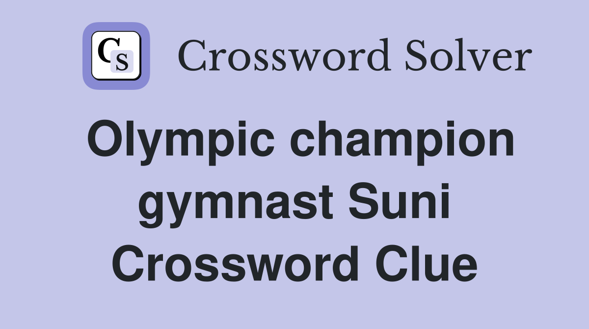 Olympic champion gymnast Suni Crossword Clue