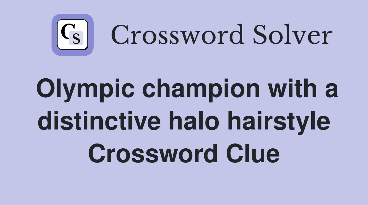 Olympic champion with a distinctive halo hairstyle Crossword Clue