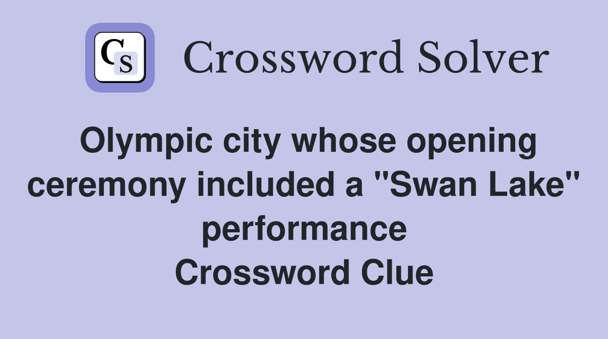 Olympic city whose opening ceremony included a "Swan Lake" performance Crossword Clue
