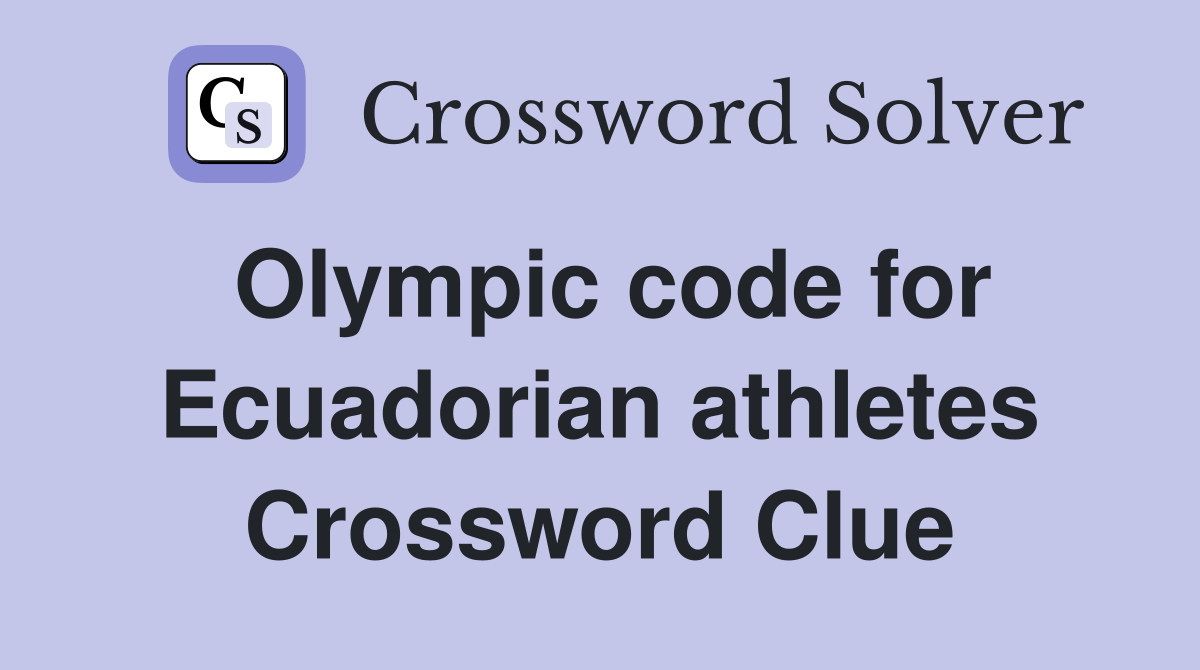Olympic code for Ecuadorian athletes Crossword Clue