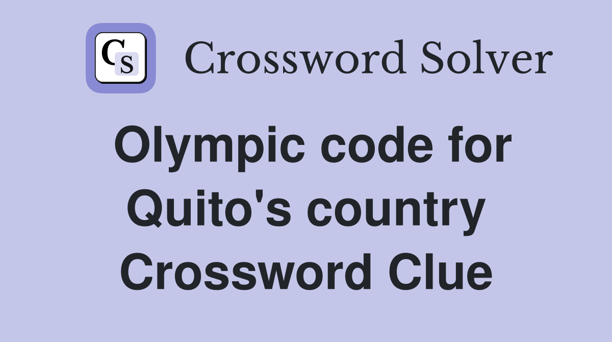 Olympic code for Quito's country Crossword Clue